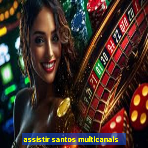 assistir santos multicanais